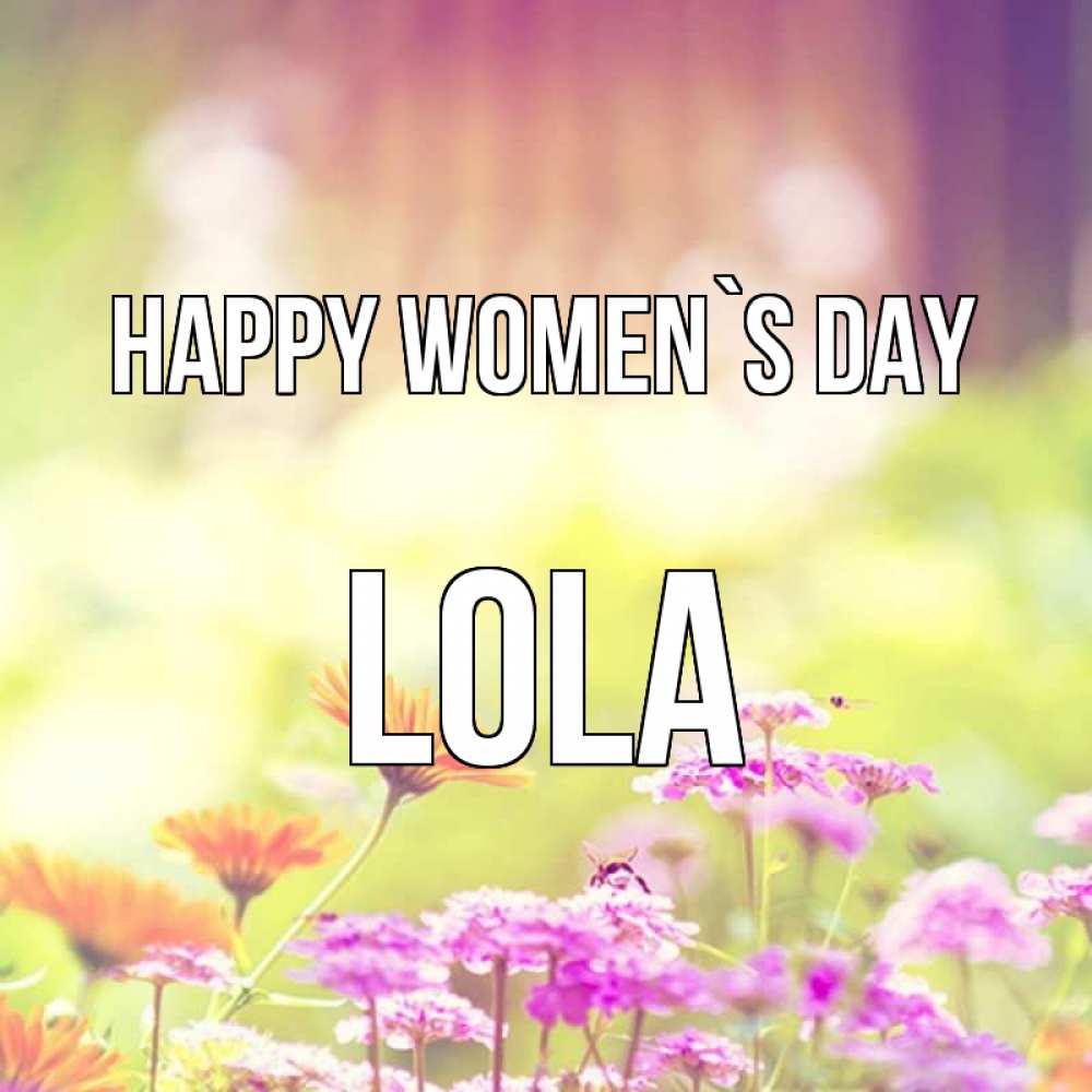 Greetings card с именем, Lola happy women`s day цветы весна Greetings with text for free download 